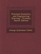 Practical Geometry and Engineering Drawing di George Sydenham Clarke edito da Nabu Press