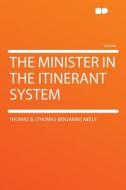 The Minister in the Itinerant System di Thomas B. (Thomas Benjamin) Neely edito da HardPress Publishing