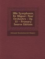3me Symphonie, Re Majeur: Pour Orchestre: Op. 33 di Aleksandr Konstantinovich Glazunov edito da Nabu Press