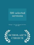 500 Selected Sermons - Scholar's Choice Edition di T De Witt 1832-1902 Talmage edito da Scholar's Choice