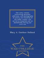 Our Army Nurses di Mary A Gardner Holland edito da War College Series