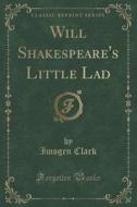 Will Shakespeare's Little Lad (classic Reprint) di Imogen Clark edito da Forgotten Books