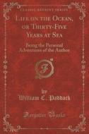 Life On The Ocean, Or Thirty-five Years At Sea di William C Paddack edito da Forgotten Books