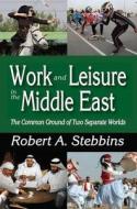 Work And Leisure In The Middle East di Robert A. Stebbins edito da Taylor & Francis Inc
