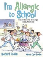 I'm Allergic to School!: Funny Poems & Songs about School di Robert Pottle edito da Meadowbrook Press
