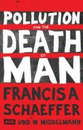 Pollution and the Death of Man di Francis A. Schaeffer, Udo W. Middelmann edito da Crossway Books