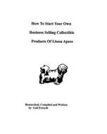 How to Start Your Own Business Selling Collectible Products of Lhasa Apsos di Gail Forsyth edito da Createspace