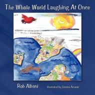 The Whole World Laughing At Once di Rob Albani edito da AuthorHouse