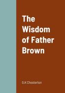 The Wisdom of Father Brown di G. K Chesterton edito da Lulu.com