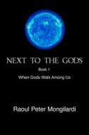 Next to the Gods: When Gods Walk Among Us di MR Raoul Peter Mongilardi edito da Createspace