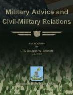 Military Advice and Civil-Military Relations di Us Army Ltc Douglas W. Bennett edito da Createspace