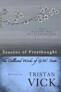 Seasons of Freethought: The Collected Works of G.W. Foote di Tristan Vick edito da Createspace
