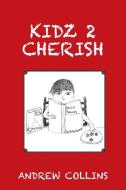 Kidz 2 Cherish di Andrew Collins edito da AuthorHouse