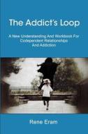 The Addict's Loop: A New Understanding and Workbook for Codependent Relationships and Addiction di Rene Eram edito da Createspace