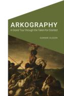 Arkography: A Grand Tour Through the Taken-For-Granted di Gunnar Olsson edito da UNIV OF NEBRASKA PR