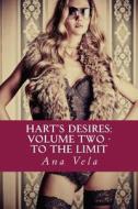 Hart's Desires: Volume Two - To the Limit di Ana Vela edito da Createspace
