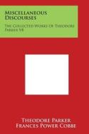 Miscellaneous Discourses: The Collected Works of Theodore Parker V8 di Theodore Parker edito da Literary Licensing, LLC