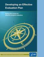 Developing an Effective Evaluation Plan: Setting the Course for Effective Program Evaluation di Centers for Disease Cont And Prevention edito da Createspace