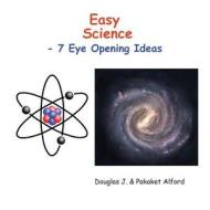 Easy Science Trade Version: 7 Eye Opening Ideas di Douglas J. Alford, Pakaket Alford edito da Createspace