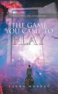 The Game You Came to Play di Laura Moreau edito da Balboa Press