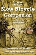 The Slow Bicycle Companion: Inspirational Quotes from Cycling's Golden Age di Hugh Morrison edito da Createspace Independent Publishing Platform