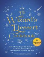 The Wizard's Dessert Cookbook: Magical Recipes Inspired by Harry Potter, the Hobbit, Fantastic Beasts, the Chronicles of di Aurelia Beaupommier edito da SKYHORSE PUB