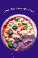 La Vera Pizza Italiana Fatta in Casa: Diventa Subito Il Mago Della Pizza a Casa Tua di G. Giuseppe G. Giovenco Chef edito da Createspace