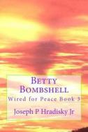 Betty Bombshell: Wired for Peace Book 3 di Joseph P. Hradisky edito da Createspace