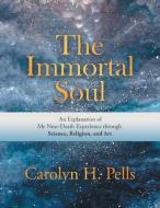 The Immortal Soul: An Explanation Of My di CAROLYN H. PELLS edito da Lightning Source Uk Ltd