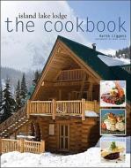 Island Lake Lodge: The Cookbook di Keith Liggett edito da Whitecap Books