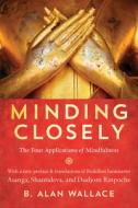 Minding Closely: The Four Applications of Mindfulness di B. Alan Wallace edito da SHAMBHALA