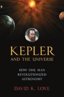 Kepler And The Universe di David K. Love edito da Prometheus Books