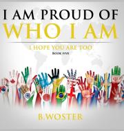 I AM PROUD OF WHO I AM : I HOPE YOU ARE di B. WOSTER edito da LIGHTNING SOURCE UK LTD