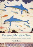 Knossos, Mycenae, Troy: The Bronze Age in the Aegean and Its Shocking Epilogue di Natale Barca edito da OXBOW BOOKS