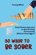 30 Ways to Be Sober di Francy White edito da Quit Drinking
