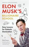 Elon Musk's Billionaire School: 74 Simple and Effective Lessons for Global Domination: 74 Simple and Effective Lessons for Global Domination di Rob Sears edito da CANONGATE BOOKS