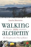 Walking into Alchemy: The Transformative Power of Nature di Amelia Marriette edito da MEREO BOOKS