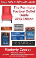 The Furniture Factory Outlet Guide, 2013 Edition di Kimberly Ann Causey edito da Home Decor Press