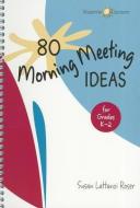80 Morning Meeting Ideas for Grades K-2 di Susan Lattanzi Roser edito da NORTHEAST FOUND FOR CHILDREN I