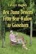 Best Damn Desserts from Bear Wallow to Goosehorn di Lavece Hughes edito da Wind Publications