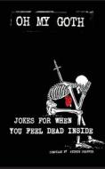 Oh My Goth: Jokes for When You Feel Dead Inside edito da LIGHTNING SOURCE INC