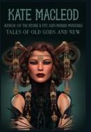Tales Of Old Gods And New di KATE MACLEOD edito da Lightning Source Uk Ltd