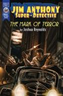 Jim Anthony: Super-Detective Volume Three: The Mark of Terror di Joshua Reynolds edito da LIGHTNING SOURCE INC