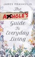 The Asshole's Guide to Everyday Living di James Pravasilis edito da MINDSTIR MEDIA