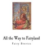 All the Way to Fairyland: Fairy Stories di Evelyn Sharp edito da Createspace Independent Publishing Platform