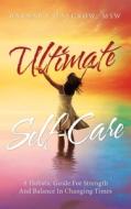Ultimate Self-care: A Holistic Guide For di BARBARA HALCROW MSW edito da Lightning Source Uk Ltd