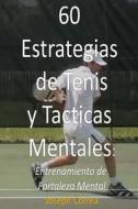 60 Estrategias de Tenis y Tacticas Mentales: Entrenamiento de Fortaleza Mental di Joseph Correa edito da Createspace Independent Publishing Platform