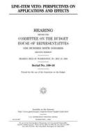 Line-Item Veto: Perspectives on Applications and Effects di United States Congress, United States House of Representatives, Committee on the Budget edito da Createspace Independent Publishing Platform