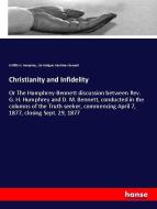 Christianity and Infidelity di Griffith H. Humphrey, De Robigne Mortimer Bennett edito da hansebooks