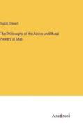 The Philosophy of the Active and Moral Powers of Man di Dugald Stewart edito da Anatiposi Verlag